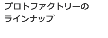 プロトファクトリーのラインナップ