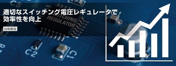 適切なスイッチング電圧レギュレータで効率性を向上