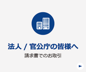 法人/官公庁の皆様へ 請求書でのお取引