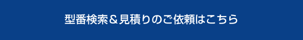 型番検索＆見積りのご依頼はこちら