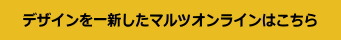 ＜　デザインを一新したマルツオンラインはこちら　＞